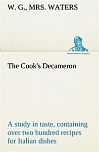 The Cooks Decameron: A Study in Taste, Containing Over Two Hundred Recipes for Italian Dishes (Paperback)