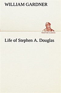 Life of Stephen A. Douglas (Paperback)