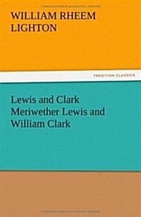 Lewis and Clark Meriwether Lewis and William Clark (Paperback)