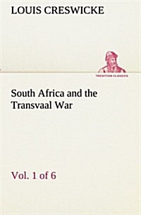 South Africa and the Transvaal War, Vol. 1 (of 6) from the Foundation of Cape Colony to the Boer Ultimatum of 9th Oct. 1899 (Paperback)