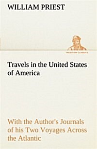 Travels in the United States of America Commencing in the Year 1793, and Ending in 1797. with the Authors Journals of His Two Voyages Across the Atla (Paperback)