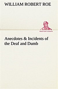 Anecdotes & Incidents of the Deaf and Dumb (Paperback)