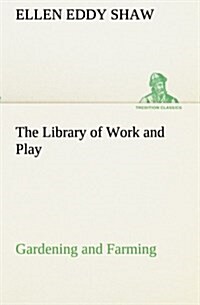 The Library of Work and Play: Gardening and Farming. (Paperback)