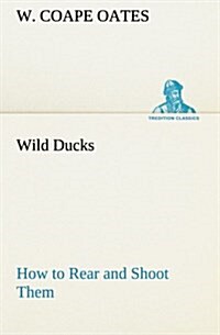Wild Ducks How to Rear and Shoot Them (Paperback)