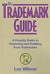 The Trademark Guide: A Friendly Guide to Protecting and Profiting from Trademarks (Paperback)
