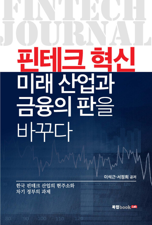 핀테크 혁신, 미래 산업과 금융의 판을 바꾸다 : 한국 핀테크 산업의 현주소와 차기 정부의 과제