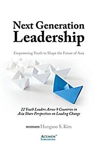 Next Generation Leadership: Enpowering Youth To Shape The Future Of Asia (Paperback)