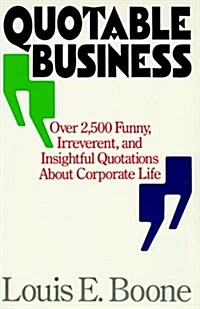 Quotable Business: Over 2,500 Funny, Irreverent and Insightful Quotations About Corporate Life (Paperback, 1st)