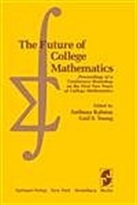 The Future of College Mathematics: Proceedings of a Conference/Workshop on the First Two Years of College Mathematics (Hardcover, 1983)