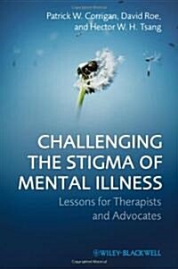 Challenging the Stigma of Mental Illness : Lessons for Therapists and Advocates (Hardcover)