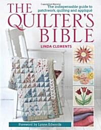 The Quilters Bible : The Indispensable Guide to Patchwork, Quilting and Applique (Paperback)
