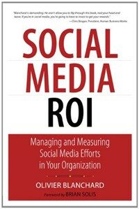 Social media ROI : managing and measuring social media efforts in your organization
