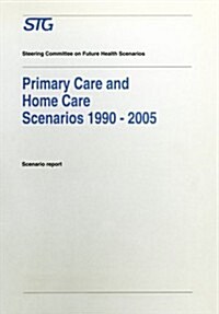 Primary Care and Home Care Scenarios 1990-2005: Scenario Report Commissioned by the Steering Committee on Future Health Scenarios (Paperback, 1993)