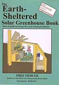 The Earth-Sheltered Solar Greenhouse Book: How to Build an Energy Free Year-Round Greenhouse (Paperback)