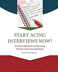 Start Acing Interviews Now!: A Proven Method to Effectively Answer Interview Questions (Paperback)