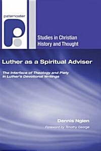 Luther as a Spiritual Adviser: The Interface of Theology and Piety in Luthers Devotional Writings (Paperback)