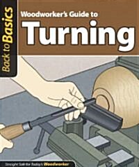 Woodworkers Guide to Turning: Straight Talk for Todays Woodworker (Paperback)