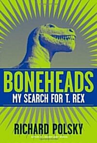 Boneheads: My Search for T. Rex (Hardcover)