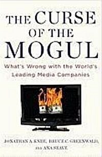 The Curse of the Mogul: Whats Wrong with the Worlds Leading Media Companies (Paperback)