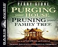 Purging Your House, Pruning Your Family Tree: How to Rid Your Home and Family of Demonic Influence and Generational Depression                         (Audio CD)