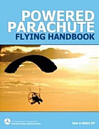 Powered Parachute Flying Handbook (FAA-H-8083-29) (Paperback)