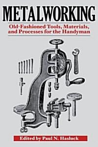 Metalworking: Tools, Materials, and Processes for the Handyman (Paperback)