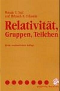 Relativit?, Gruppen, Teilchen: Spezielle Relativit?stheorie ALS Grundlage Der Feld- Und Teilchenphysik (Paperback, 3, 3., Neubearb. A)