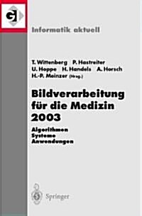 Bildverarbeitung F? Die Medizin 2003: Algorithmen - Systeme - Anwendungen, Proceedings Des Workshops Vom 9.-11. M?z 2003 in Erlangen (Paperback, 2003)