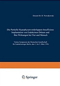 Die Partielle Hypophysenvorderlappen-Insuffizienz: Implantation Von Endokrinen Dr?en Und Ihre Wirkungen Bei Tier Und Mensch (Paperback, Softcover Repri)