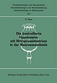 Die Kontrollierte Hypotension Mit Nitroprussidnatrium in Der Neuroanaesthesie (Paperback)