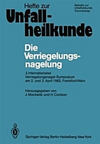Die Verriegelungsnagelung: 3. Internationales Verriegelungsnagel-Symposium Am 2. Und 3. April 1982, Frankfurt/Main (Paperback)
