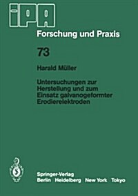 Untersuchungen Zur Herstellung Und Zum Einsatz Galvanogeformter Erodierelektroden (Paperback)