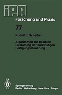 Algorithmen Zur Flexiblen Gestaltung Der Kurzfristigen Fertigungssteuerung (Paperback)