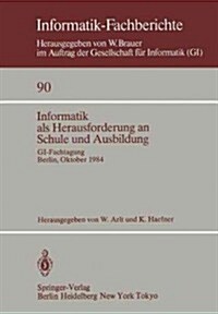 Informatik ALS Herausforderung an Schule Und Ausbildung: GI-Fachtagung, Berlin, 8.-10. Oktober 1984 (Paperback)