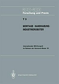 Montage - Handhabung - Industrieroboter: Internationaler Mhi-Kongre?Im Rahmen Der Hannover-Messe 85 18.-20. April 1985 (Paperback)