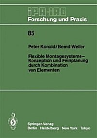Flexible Montagesysteme-Konzeption Und Feinplanung Durch Kombination Von Elementen: Konzeption Und Feinplanung Durch Kombination Von Elementen (Paperback)