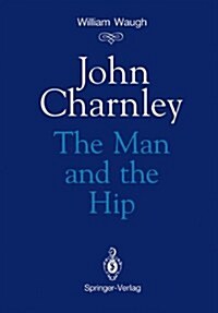 John Charnley: The Man & the Hip (Hardcover, 1990. Corr. 2nd)