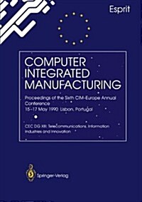 Computer Integrated Manufacturing: Proceedings of the Sixth CIM-Europe Annual Conference 15-17 May 1990 Lisbon, Portugal (Paperback, Edition.)