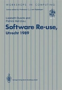 Software Re-Use, Utrecht 1989: Proceedings of the Software Re-Use Workshop, 23-24 November 1989, Utrecht, the Netherlands (Paperback, Edition.)
