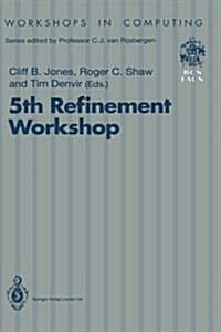 5th Refinement Workshop: Proceedings of the 5th Refinement Workshop, Organised by BCS-Facs, London, 8-10 January 1992 (Paperback, Edition.)
