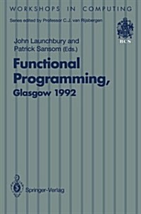Functional Programming, Glasgow 1992: Proceedings of the 1992 Glasgow Workshop on Functional Programming, Ayr, Scotland, 6-8 July 1992 (Paperback, Softcover Repri)