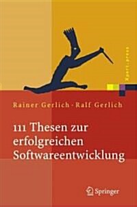 111 Thesen Zur Erfolgreichen Softwareentwicklung: Argumente Und Entscheidungshilfen F? Manager. Konzepte Und Anleitungen F? Praktiker (Hardcover, 2005)