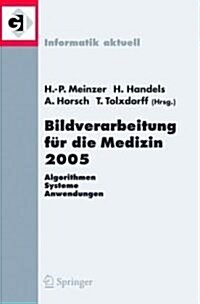 Bildverarbeitung F? Die Medizin 2005: Algorithmen - Systeme - Anwendungen, Proceedings Des Workshops Vom 13. - 15. M?z 2005 in Heidelberg (Paperback, 2005)