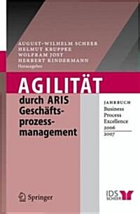 Agilit? Durch Aris Gesch?tsprozessmanagement: Jahrbuch Business Process Excellence 2006/2007 (Hardcover, 2006)