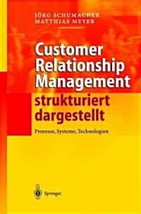 Customer Relationship Management Strukturiert Dargestellt: Prozesse, Systeme, Technologien (Hardcover, 2004)