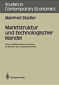 Marktstruktur Und Technologischer Wandel: Eine Modelltheoretische Analyse Im Rahmen Der Industrie?onomik (Paperback)