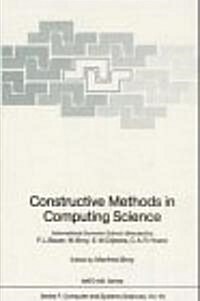 Constructive Methods in Computing Science: International Summer School Directed by F.L. Bauer, M. Broy, E.W. Dijkstra, C.A.R. Hoare (Hardcover, 1989)