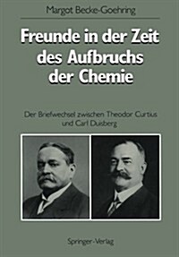Freunde in Der Zeit Des Aufbruchs Der Chemie: Der Briefwechsel Zwischen Theodor Curtius Und Carl Duisberg (Paperback, Softcover Repri)