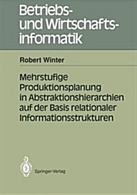 Mehrstufige Produktionsplanung in Abstraktionshierarchien Auf Der Basis Relationaler Informationsstrukturen (Paperback)