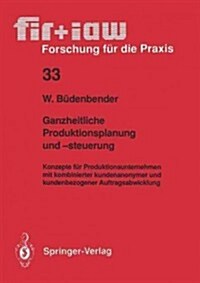 Ganzheitliche Produktionsplanung Und -Steuerung: Konzepte F? Produktionsunternehmen Mit Kombinierter Kundenanonymer Und Kundenbezogener Auftragsabwic (Paperback)